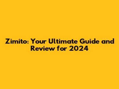 Zimito: Your Ultimate Guide and Review for 2024
