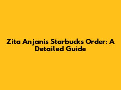 Zita Anjani's Starbucks Order: A Detailed Guide