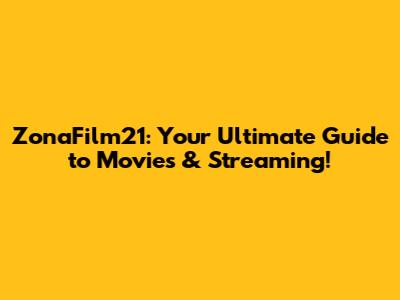 ZonaFilm21: Your Ultimate Guide to Movies & Streaming!