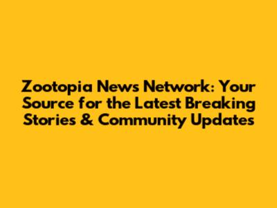 Zootopia News Network: Your Source for the Latest Breaking Stories & Community Updates