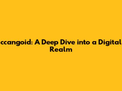 ccangoid: A Deep Dive into a Digital Realm