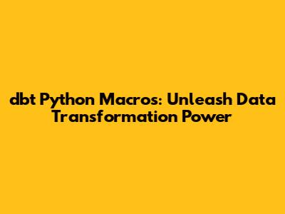 dbt Python Macros: Unleash Data Transformation Power