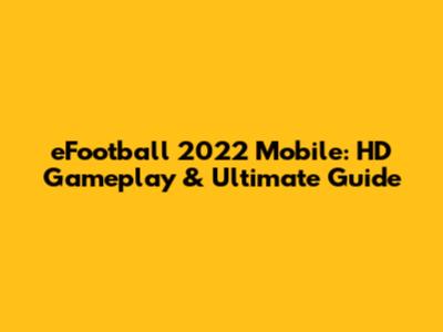 eFootball 2022 Mobile: HD Gameplay & Ultimate Guide