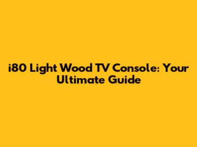 i80 Light Wood TV Console: Your Ultimate Guide