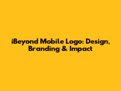 iBeyond Mobile Logo: Design, Branding & Impact