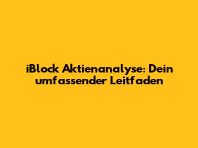 iBlock Aktienanalyse: Dein umfassender Leitfaden