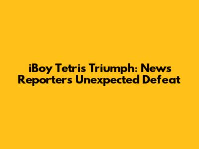 iBoy Tetris Triumph: News Reporter's Unexpected Defeat