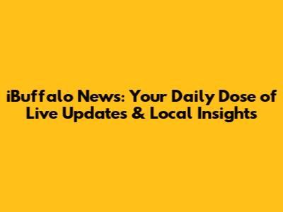 iBuffalo News: Your Daily Dose of Live Updates & Local Insights