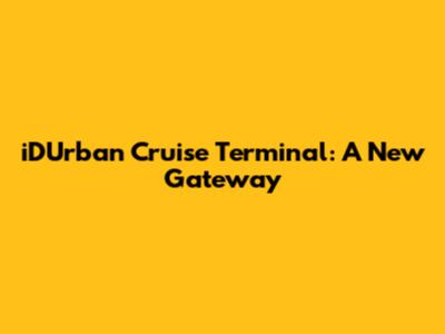 iDUrban Cruise Terminal: A New Gateway