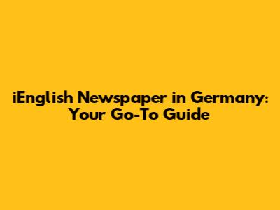 iEnglish Newspaper in Germany: Your Go-To Guide