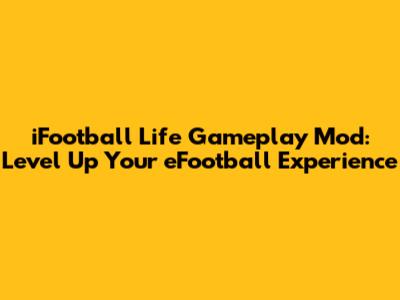 iFootball Life Gameplay Mod: Level Up Your eFootball Experience