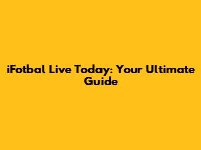 iFotbal Live Today: Your Ultimate Guide