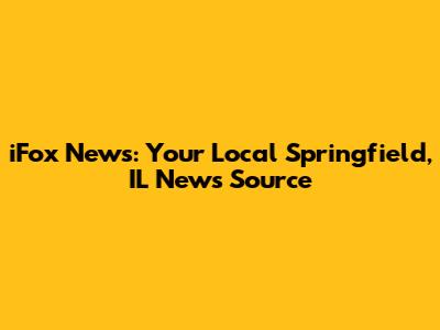 iFox News: Your Local Springfield, IL News Source