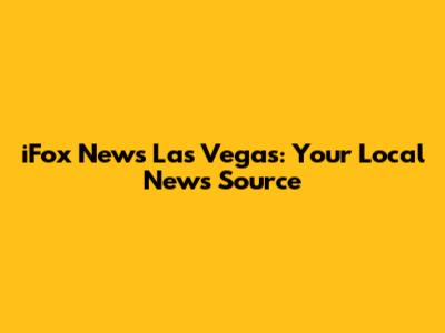 iFox News Las Vegas: Your Local News Source