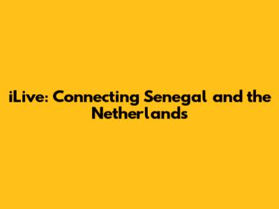iLive: Connecting Senegal and the Netherlands