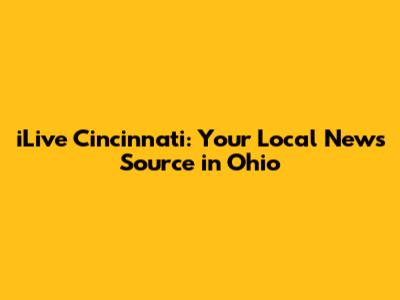 iLive Cincinnati: Your Local News Source in Ohio