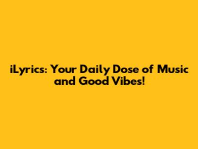 iLyrics: Your Daily Dose of Music and Good Vibes!