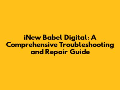 iNew Babel Digital: A Comprehensive Troubleshooting and Repair Guide