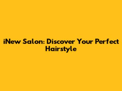 iNew Salon: Discover Your Perfect Hairstyle