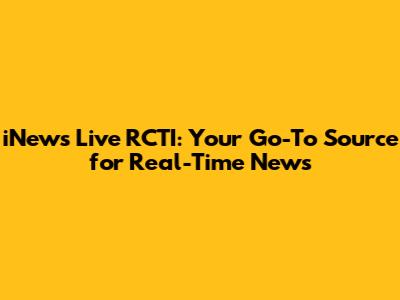 iNews Live RCTI: Your Go-To Source for Real-Time News