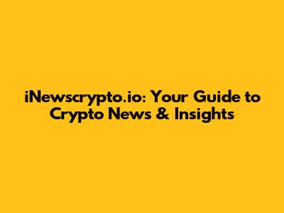 iNewscrypto.io: Your Guide to Crypto News & Insights