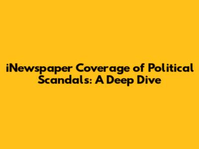 iNewspaper Coverage of Political Scandals: A Deep Dive