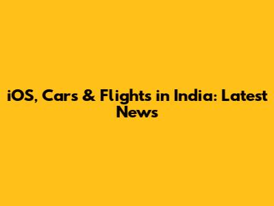 iOS, Cars & Flights in India: Latest News