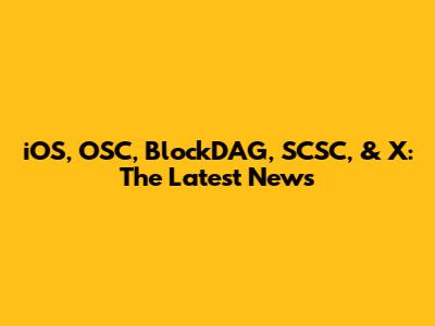 iOS, OSC, BlockDAG, SCSC, & X: The Latest News