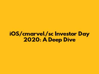 iOS/cmarvel/sc Investor Day 2020: A Deep Dive