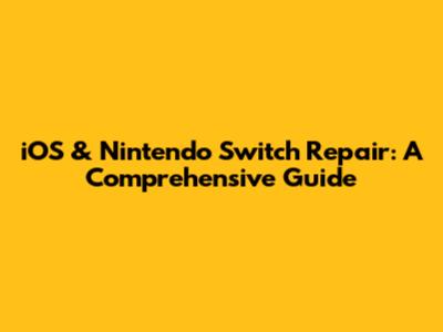 iOS & Nintendo Switch Repair: A Comprehensive Guide