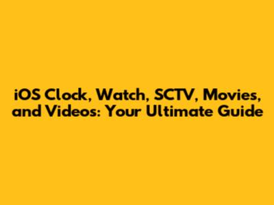 iOS Clock, Watch, SCTV, Movies, and Videos: Your Ultimate Guide