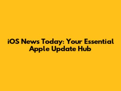 iOS News Today: Your Essential Apple Update Hub