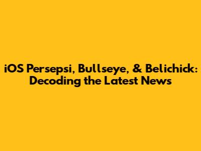 iOS Persepsi, Bullseye, & Belichick: Decoding the Latest News