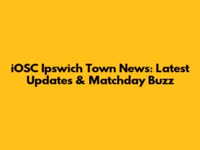 iOSC Ipswich Town News: Latest Updates & Matchday Buzz