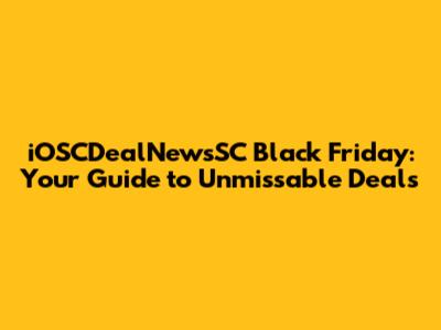 iOSCDealNewsSC Black Friday: Your Guide to Unmissable Deals