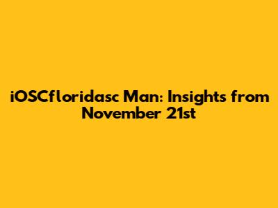 iOSCfloridasc Man: Insights from November 21st