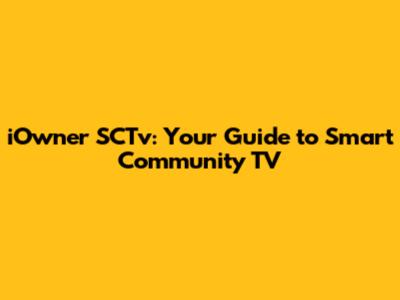 iOwner SCTv: Your Guide to Smart Community TV