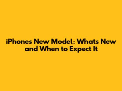 iPhone's New Model: What's New and When to Expect It