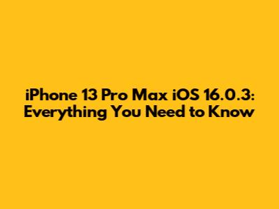 iPhone 13 Pro Max iOS 16.0.3: Everything You Need to Know