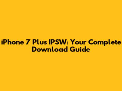 iPhone 7 Plus IPSW: Your Complete Download Guide