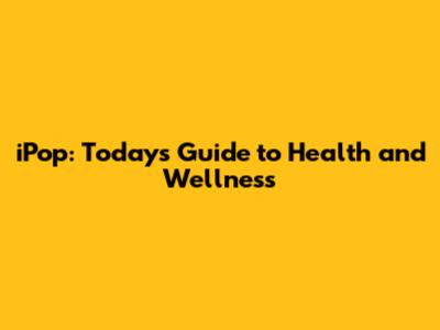 iPop: Today's Guide to Health and Wellness