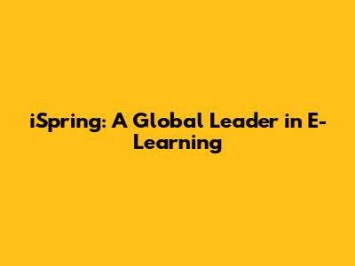iSpring: A Global Leader in E-Learning