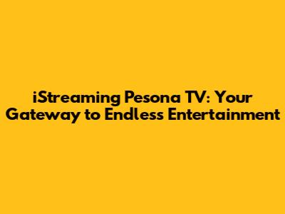 iStreaming Pesona TV: Your Gateway to Endless Entertainment