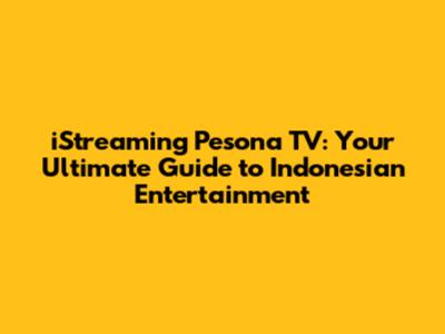 iStreaming Pesona TV: Your Ultimate Guide to Indonesian Entertainment