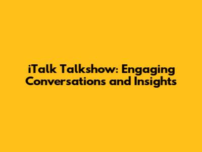 iTalk Talkshow: Engaging Conversations and Insights