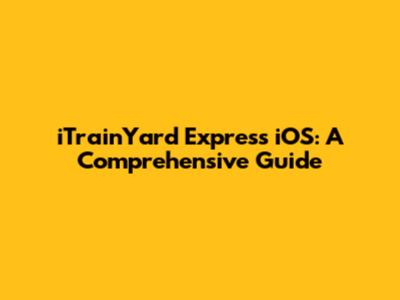 iTrainYard Express iOS: A Comprehensive Guide
