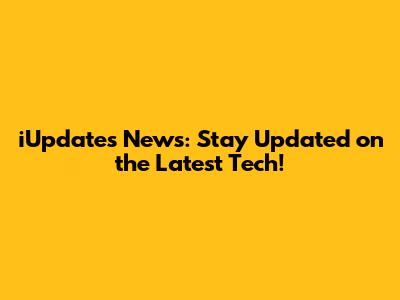 iUpdates News: Stay Updated on the Latest Tech!