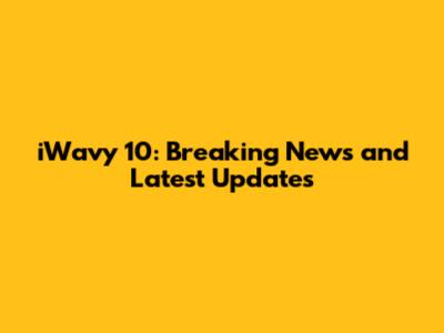 iWavy 10: Breaking News and Latest Updates