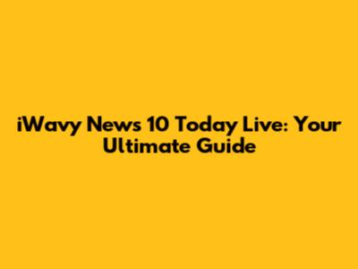 iWavy News 10 Today Live: Your Ultimate Guide