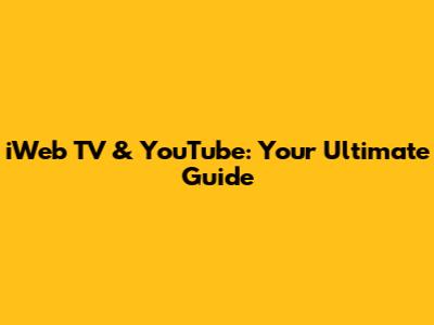 iWeb TV & YouTube: Your Ultimate Guide